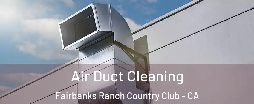 Air Duct Cleaning Fairbanks Ranch Country Club - CA