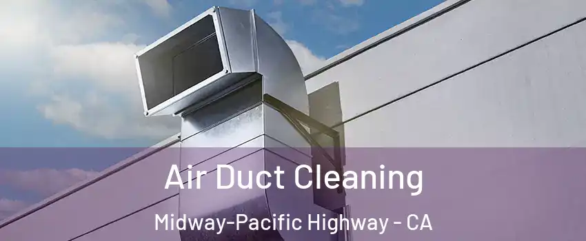 Air Duct Cleaning Midway-Pacific Highway - CA