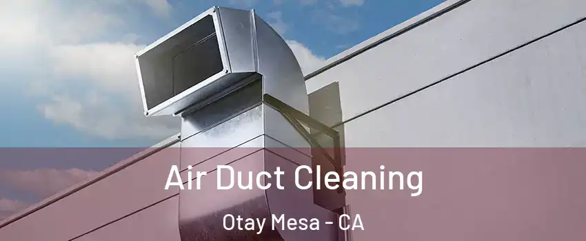 Air Duct Cleaning Otay Mesa - CA