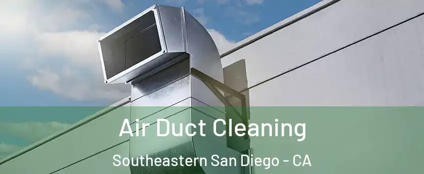 Air Duct Cleaning Southeastern San Diego - CA