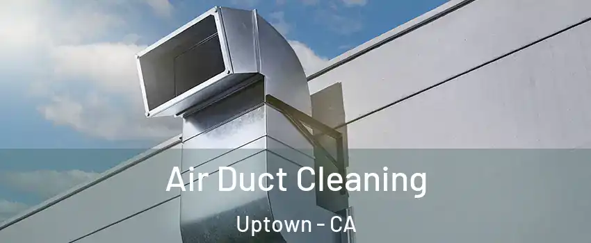 Air Duct Cleaning Uptown - CA