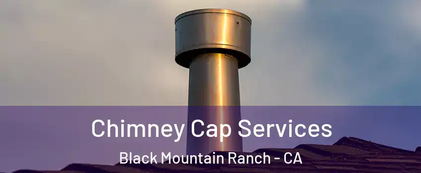 Chimney Cap Services Black Mountain Ranch - CA