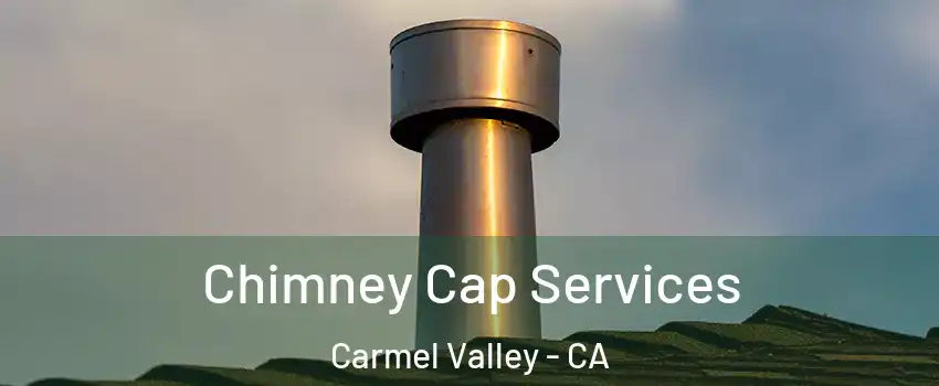 Chimney Cap Services Carmel Valley - CA