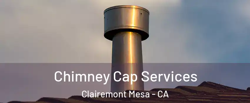 Chimney Cap Services Clairemont Mesa - CA