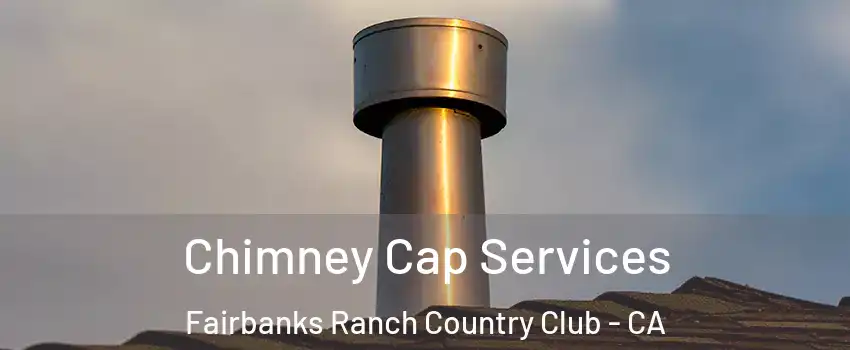 Chimney Cap Services Fairbanks Ranch Country Club - CA