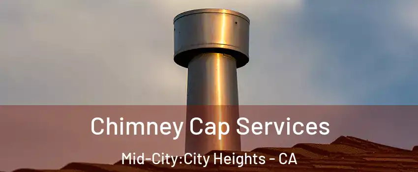 Chimney Cap Services Mid-City:City Heights - CA