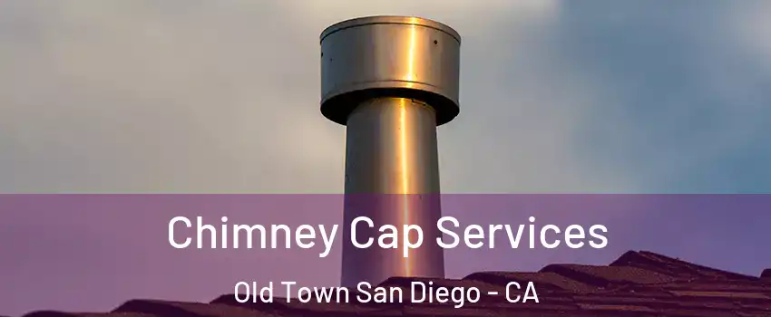 Chimney Cap Services Old Town San Diego - CA