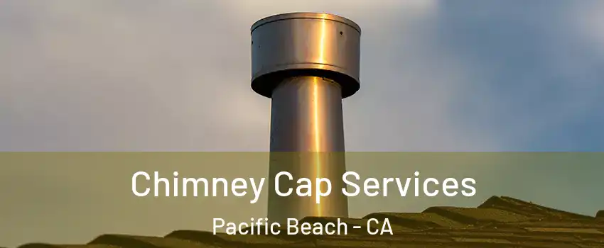 Chimney Cap Services Pacific Beach - CA