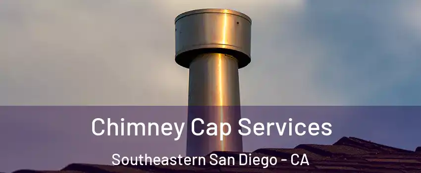 Chimney Cap Services Southeastern San Diego - CA