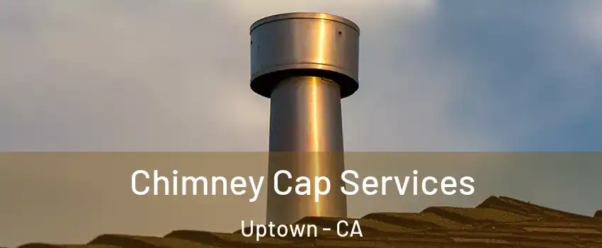 Chimney Cap Services Uptown - CA