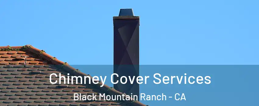 Chimney Cover Services Black Mountain Ranch - CA