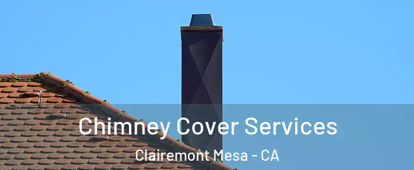 Chimney Cover Services Clairemont Mesa - CA