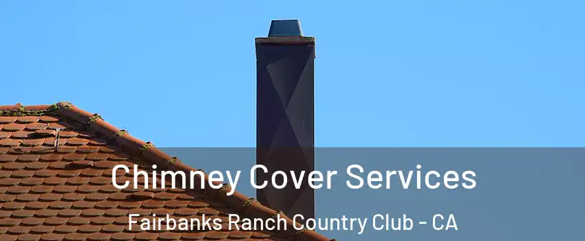 Chimney Cover Services Fairbanks Ranch Country Club - CA