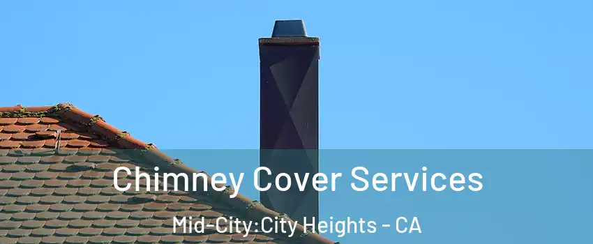 Chimney Cover Services Mid-City:City Heights - CA