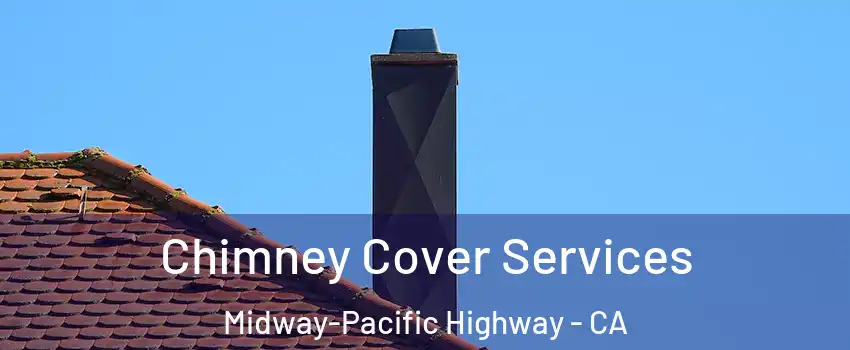 Chimney Cover Services Midway-Pacific Highway - CA