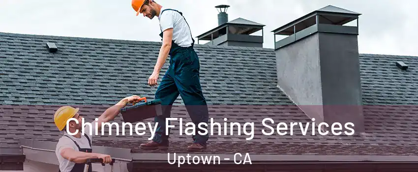 Chimney Flashing Services Uptown - CA