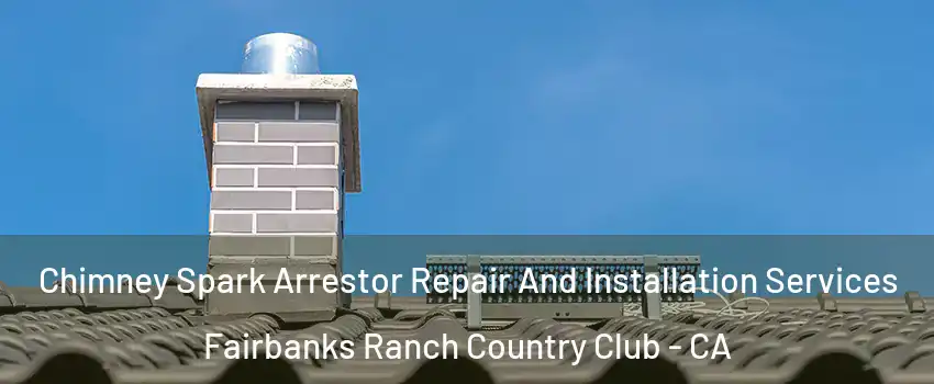 Chimney Spark Arrestor Repair And Installation Services Fairbanks Ranch Country Club - CA