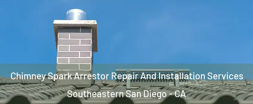 Chimney Spark Arrestor Repair And Installation Services Southeastern San Diego - CA