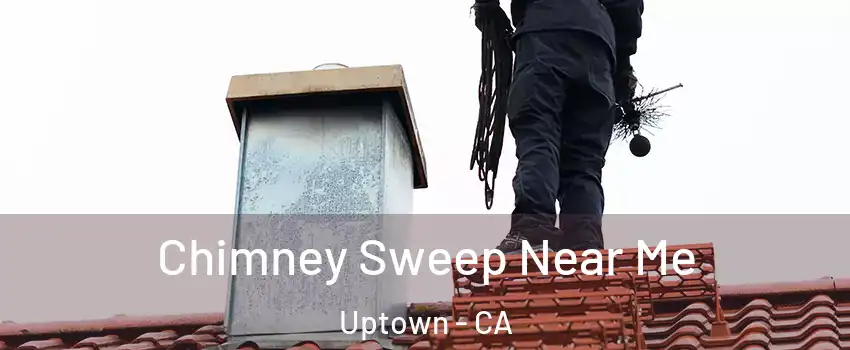 Chimney Sweep Near Me Uptown - CA