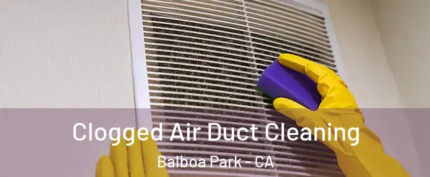 Clogged Air Duct Cleaning Balboa Park - CA