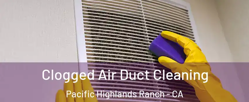 Clogged Air Duct Cleaning Pacific Highlands Ranch - CA