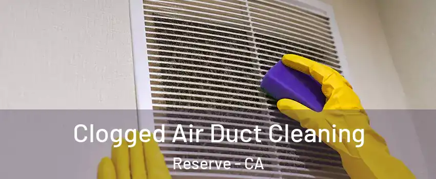 Clogged Air Duct Cleaning Reserve - CA