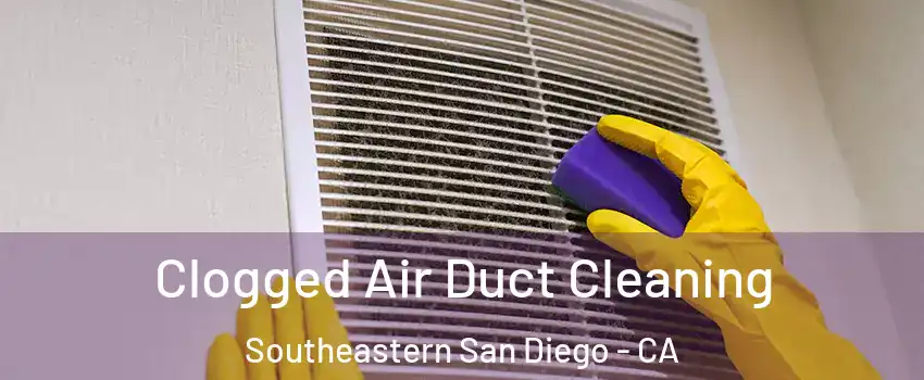 Clogged Air Duct Cleaning Southeastern San Diego - CA