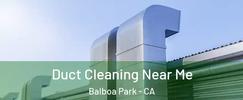 Duct Cleaning Near Me Balboa Park - CA