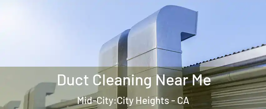 Duct Cleaning Near Me Mid-City:City Heights - CA