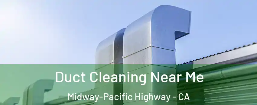 Duct Cleaning Near Me Midway-Pacific Highway - CA