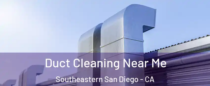 Duct Cleaning Near Me Southeastern San Diego - CA