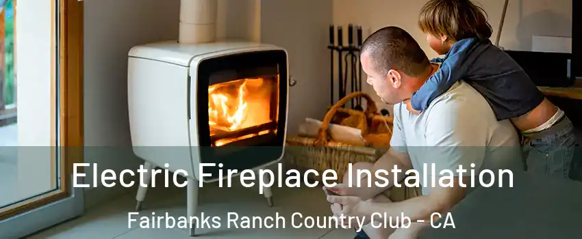 Electric Fireplace Installation Fairbanks Ranch Country Club - CA