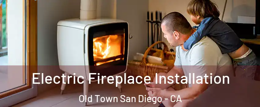 Electric Fireplace Installation Old Town San Diego - CA