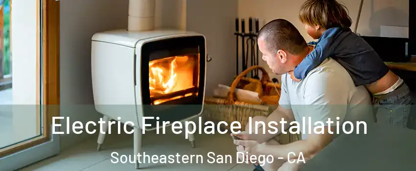 Electric Fireplace Installation Southeastern San Diego - CA