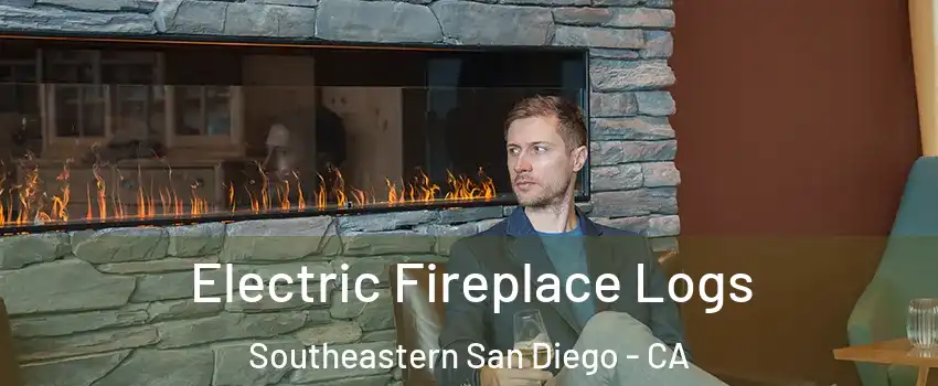 Electric Fireplace Logs Southeastern San Diego - CA