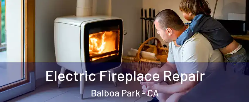 Electric Fireplace Repair Balboa Park - CA