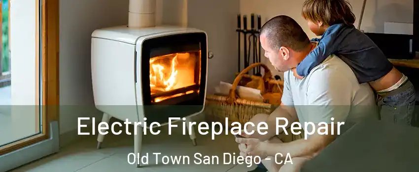 Electric Fireplace Repair Old Town San Diego - CA