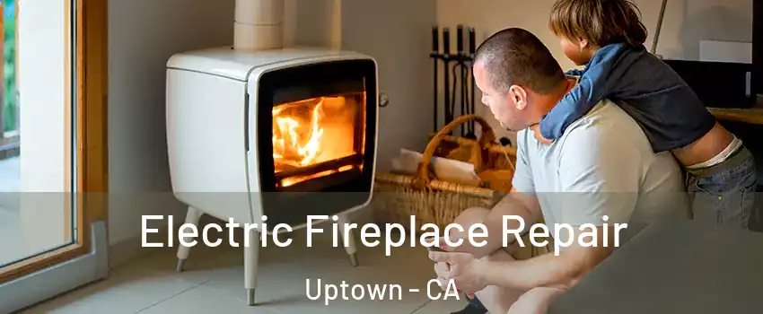 Electric Fireplace Repair Uptown - CA