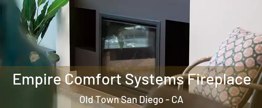 Empire Comfort Systems Fireplace Old Town San Diego - CA