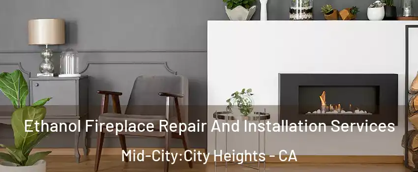 Ethanol Fireplace Repair And Installation Services Mid-City:City Heights - CA