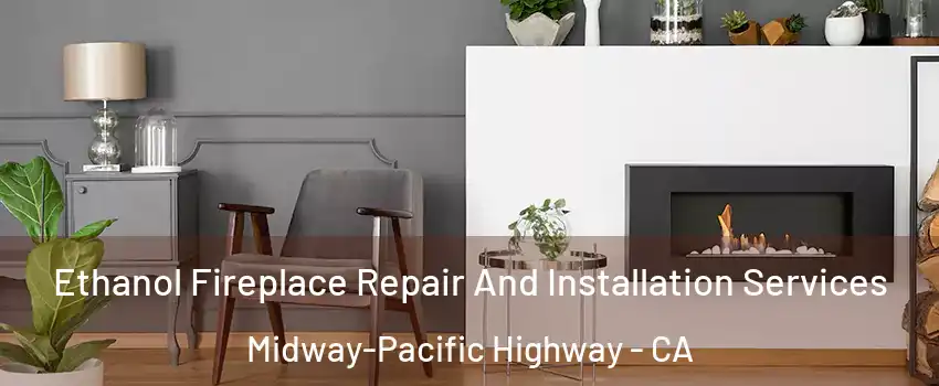 Ethanol Fireplace Repair And Installation Services Midway-Pacific Highway - CA