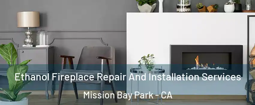 Ethanol Fireplace Repair And Installation Services Mission Bay Park - CA