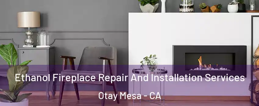 Ethanol Fireplace Repair And Installation Services Otay Mesa - CA