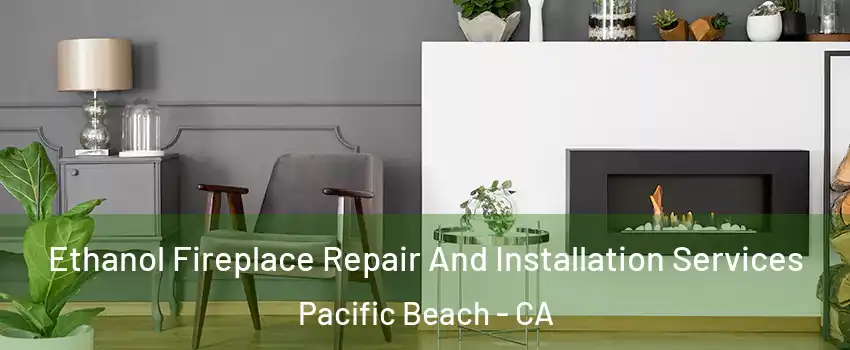 Ethanol Fireplace Repair And Installation Services Pacific Beach - CA