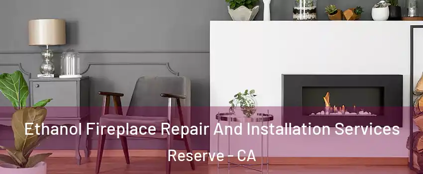 Ethanol Fireplace Repair And Installation Services Reserve - CA