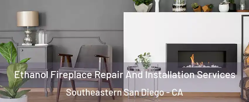 Ethanol Fireplace Repair And Installation Services Southeastern San Diego - CA