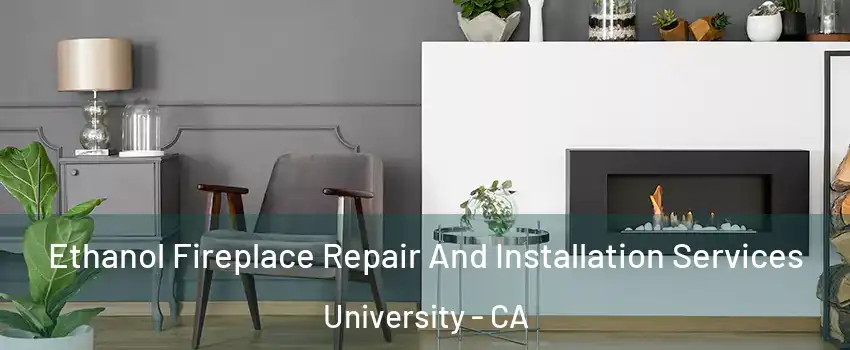 Ethanol Fireplace Repair And Installation Services University - CA