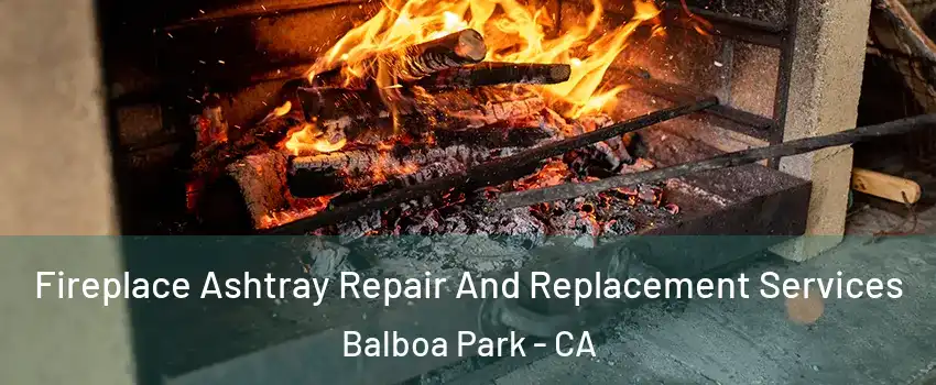 Fireplace Ashtray Repair And Replacement Services Balboa Park - CA