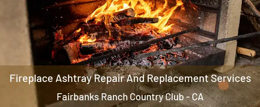 Fireplace Ashtray Repair And Replacement Services Fairbanks Ranch Country Club - CA