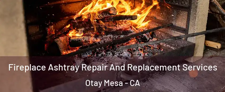 Fireplace Ashtray Repair And Replacement Services Otay Mesa - CA